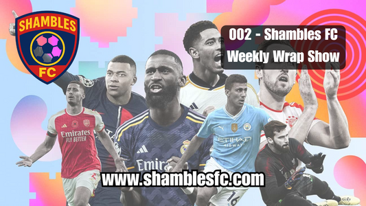 Episode 002 - Shambles FC Weekly Wrap Up Show
