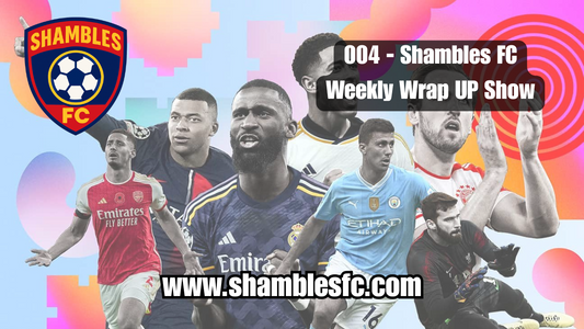 Episode 004 - Shambles FC Weekly Wrap Up Show